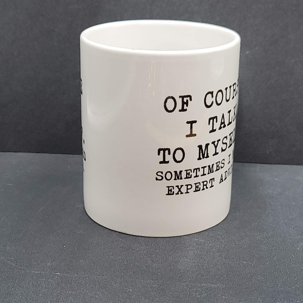 Of Course I Talk To Myself Sometimes I Need Expert Advise Coffee Mug Tea Cup