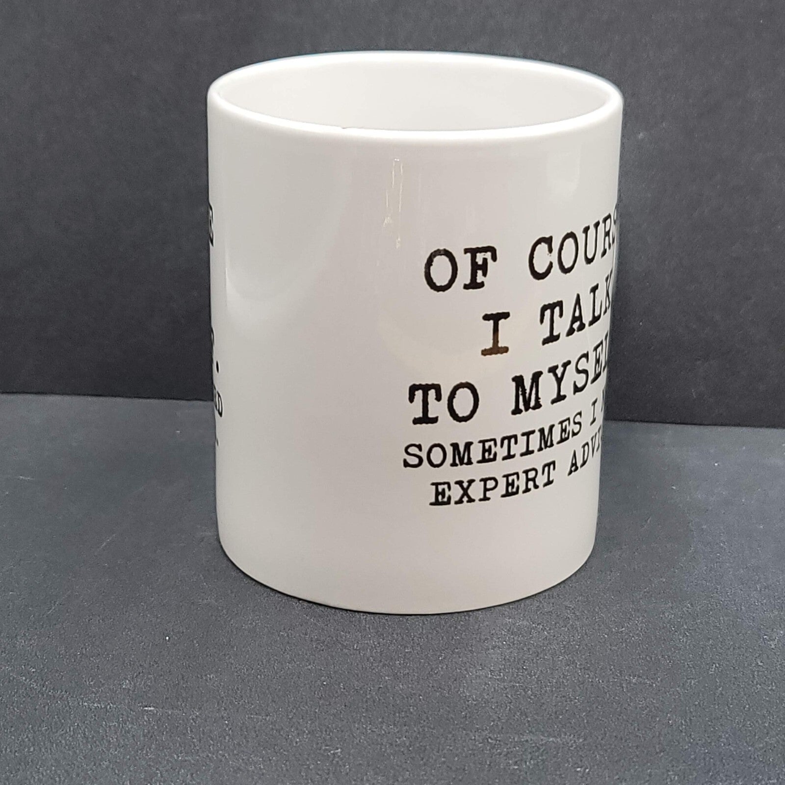 Of Course I Talk To Myself Sometimes I Need Expert Advise Coffee Mug Tea Cup