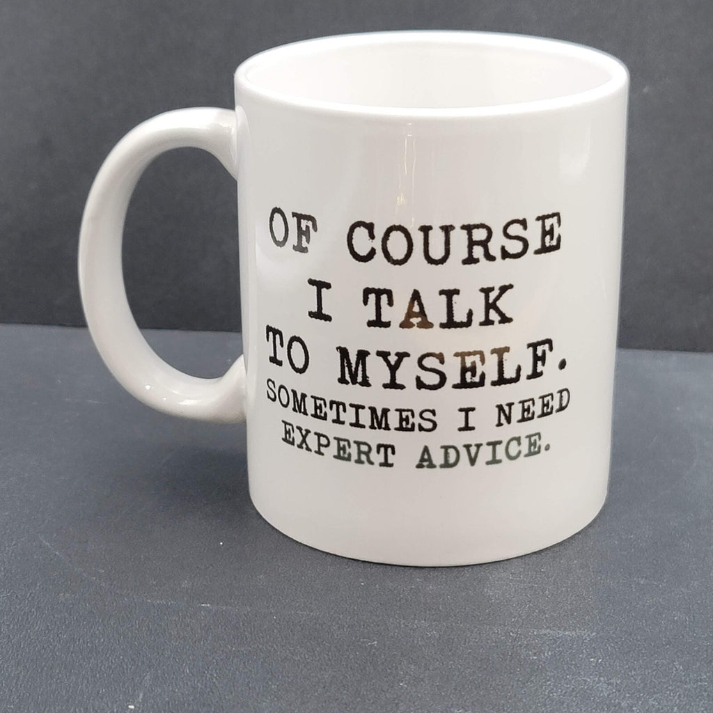 Of Course I Talk To Myself Sometimes I Need Expert Advise Coffee Mug Tea Cup