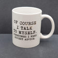 Of Course I Talk To Myself Sometimes I Need Expert Advise Coffee Mug Tea Cup