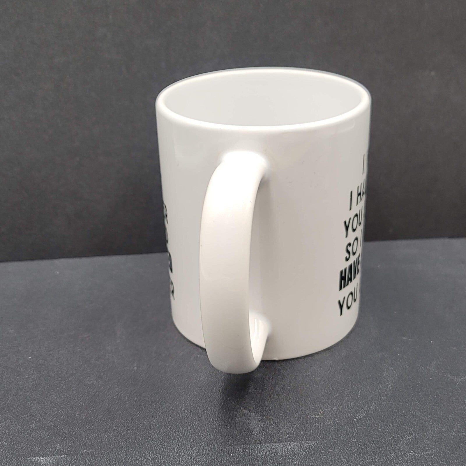 Coffee Tea Mug I wish I had met you sooner so I could have annoyed you longer